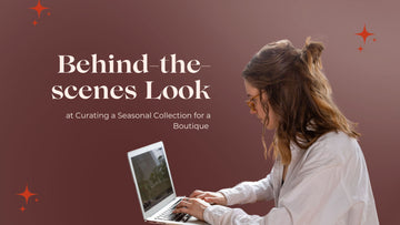 Behind-the-scenes look at Curating a Seasonal Collection for a Boutique